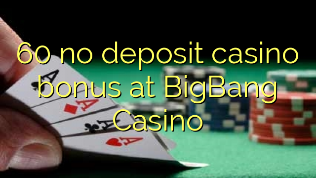 60 non engade bonos de casino no BigBang Casino