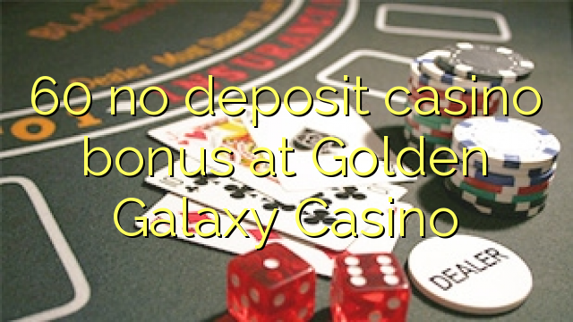60 euweuh deposit kasino bonus di Golden Galaxy Kasino