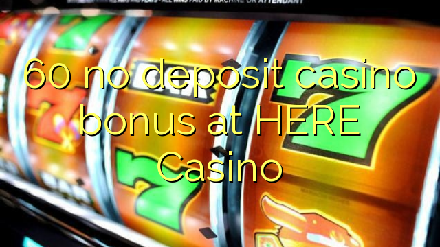 60 no deposit casino bonus at HERE Casino