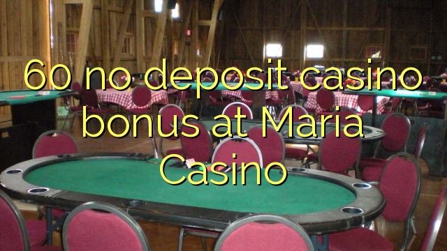 60 nem letéti kaszinó bónusz a Maria Casino-ban