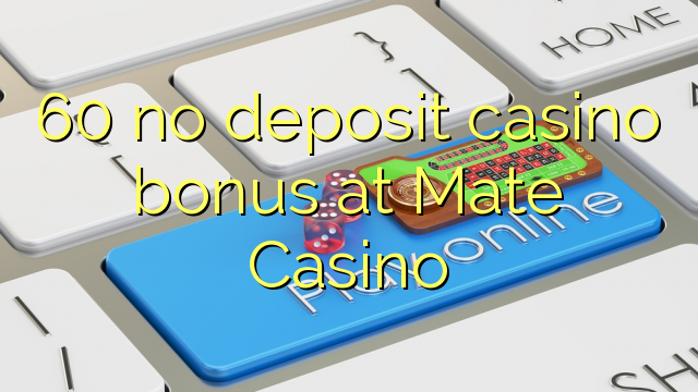 60 no deposit casino bonus at Mate Casino