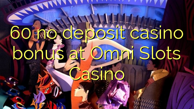 60 walang deposit casino bonus sa Omni Slots Casino