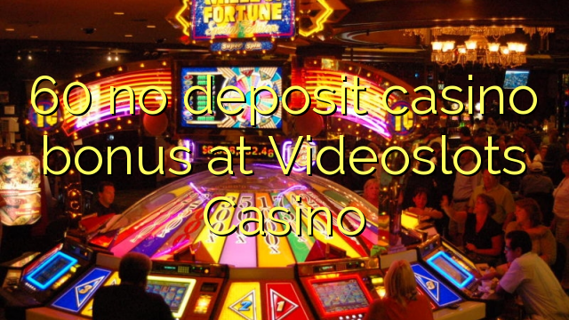 60 no deposit casino bonus at Videoslots Casino