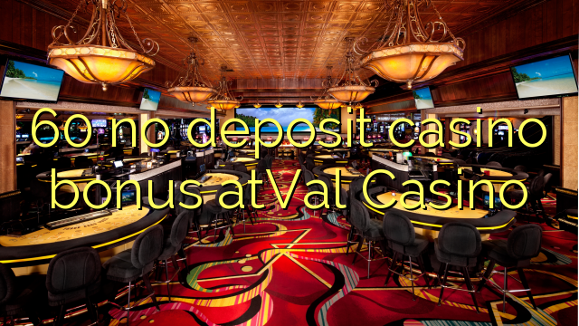 60 no deposit casino bonus atVal Casino