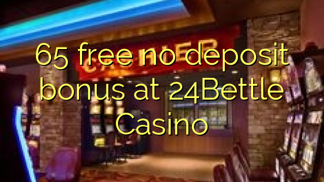 65 free no deposit bonus at 24Bettle Casino 65 free no deposit bonus at 24Bettle Casino