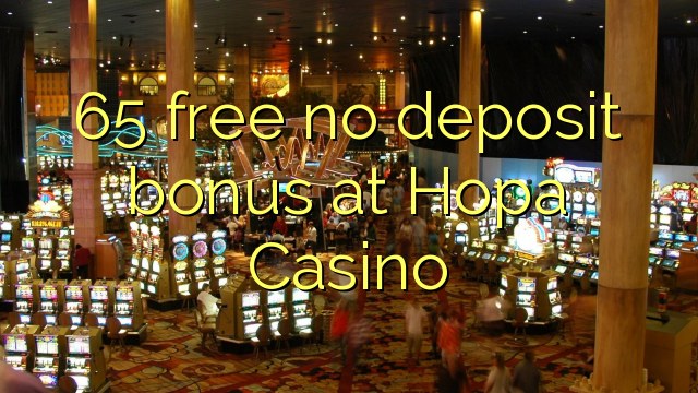 65 free no deposit bonus at Hopa Casino