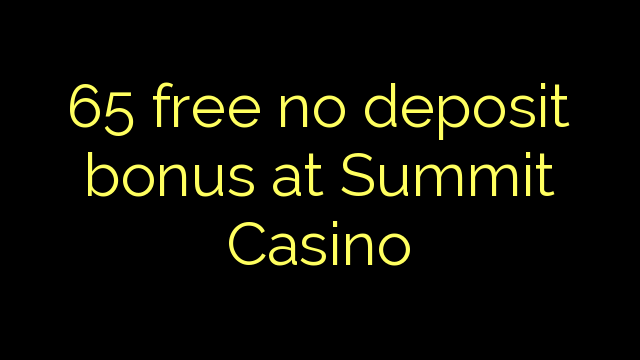 65 free no deposit bonus at Summit Casino