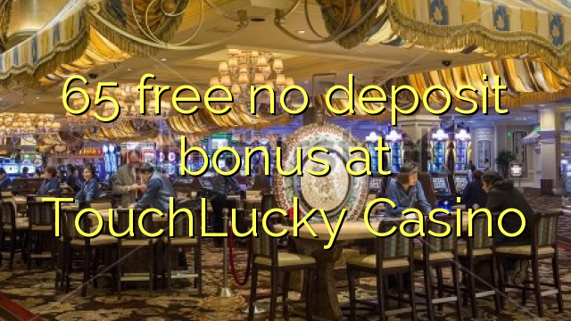 65 gratuíto sen bonos de depósito no TouchLucky Casino
