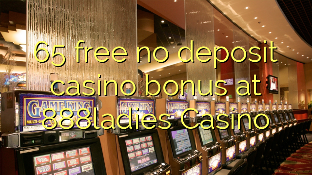 65 libre bonus de casino de dépôt au Casino 888ladies