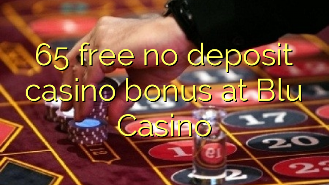 65 free no deposit casino bonus at Blu Casino
