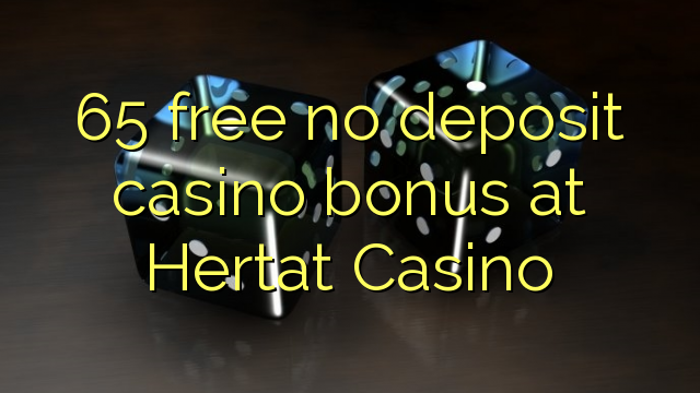 65 free no deposit casino bonus at Hertat Casino