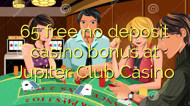 65 free no deposit casino bonus at Jupiter Club Casino