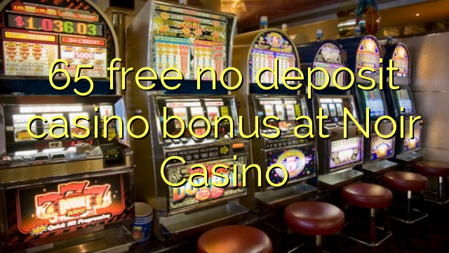 65 free no deposit casino bonus at Noir Casino