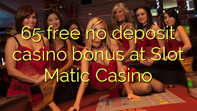 65 free no deposit casino bonus at Slot Matic Casino