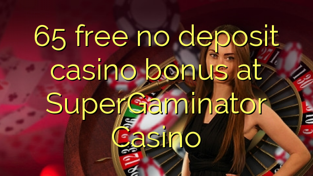 65 free no deposit casino bonus at SuperGaminator Casino