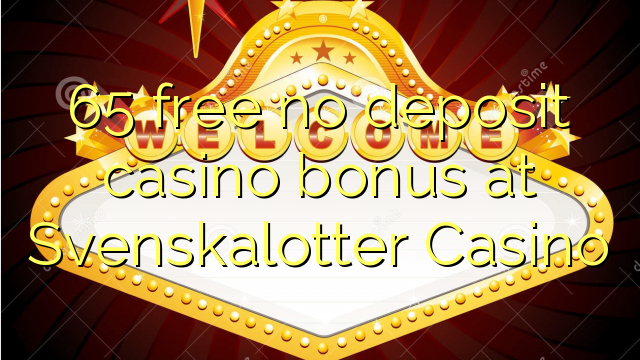 65 mwaulere palibe bonasi gawo kasino pa Svenskalotter Casino