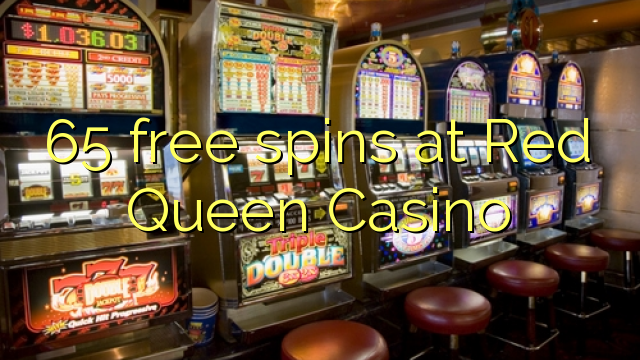 65 free spins fuq Red Queen Casino