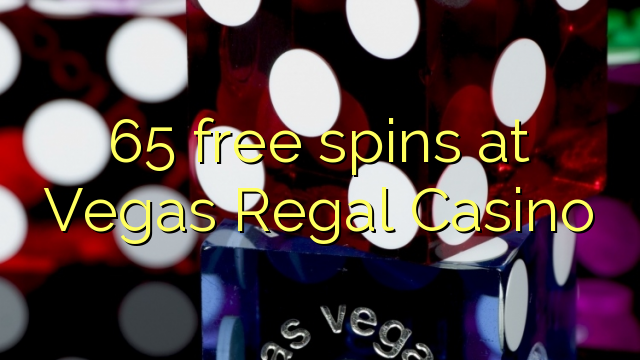 65 mahala spins ka Vegas Regal Casino