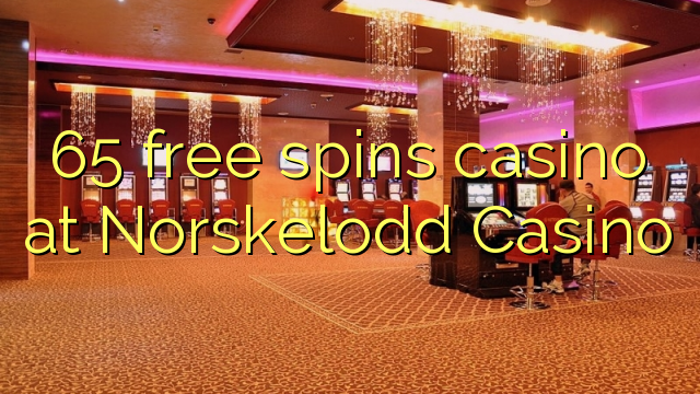 65 ufulu amanena kasino pa Norskelodd Casino
