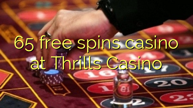 65 free spins casino at Thrills Casino