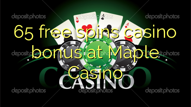 65 free spins casino bonus at Maple Casino