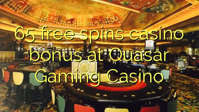 Quasar Gaming Casino提供65免费旋转赌场红利