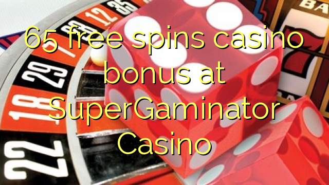 65 free spins casino bonus at SuperGaminator Casino