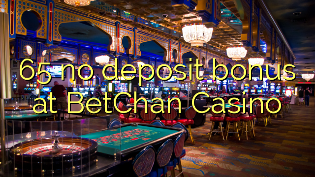 65 no deposit bonus at BetChan Casino