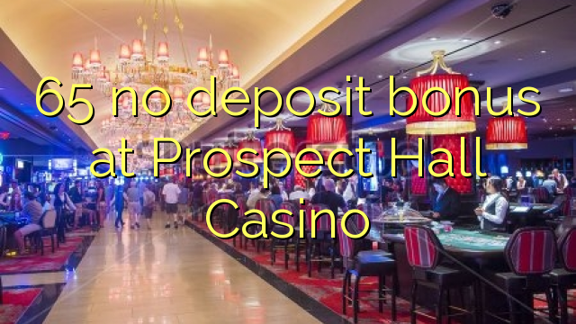 65 no deposit bonus at Prospect Hall Casino