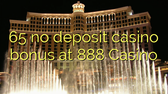 65 no deposit casino bonus at 888 Casino