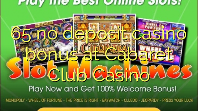 65 kahore bonus Casino tāpui i Cabaret Club Casino