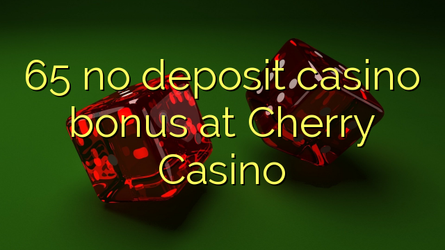 65 no deposit casino bonus at Cherry Casino