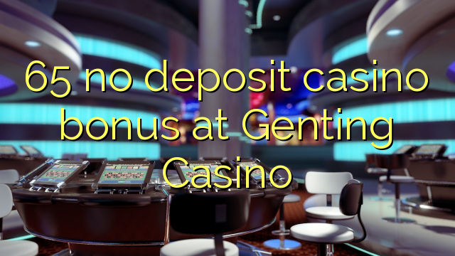 65 no deposit casino bonus at Genting Casino