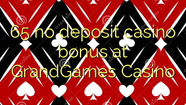 65 walang deposit casino bonus sa GrandGames Casino