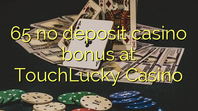 65 no deposit casino bonus at TouchLucky Casino 65 no deposit casino bonus at TouchLucky Casino