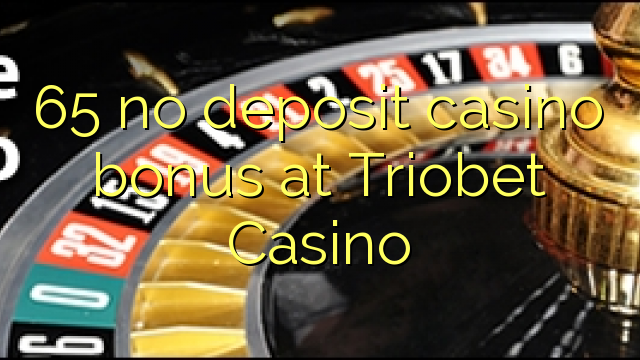 65 ບໍ່ມີຄາສິໂນເງິນຝາກຢູ່ Triobet Casino