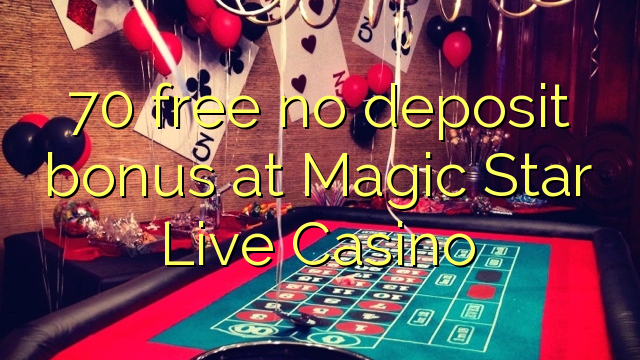 70 უფასო არ დეპოზიტის ბონუსის at Magic Star Live Casino