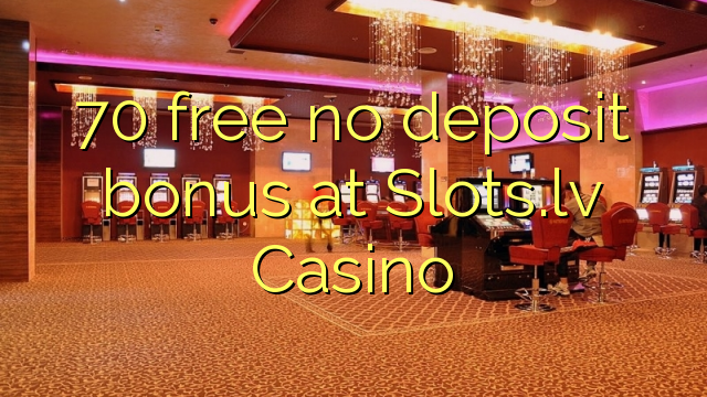 70 free no deposit bonus at Slots.lv Casino