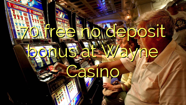 70 free no deposit bonus at Wayne Casino