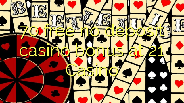 70 free no deposit casino bonus at 21 Casino