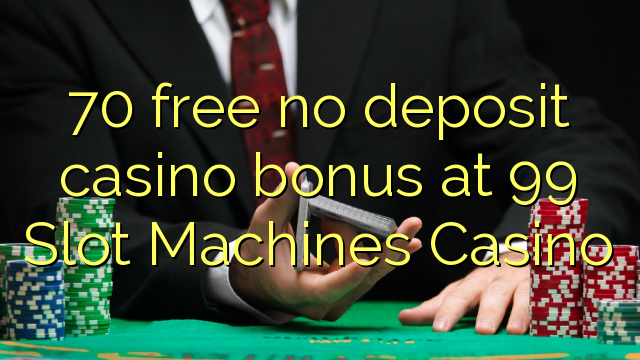 70 უფასო no deposit casino bonus at 99 Slot Machines Casino