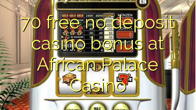 70 free no deposit casino bonus at African Palace Casino