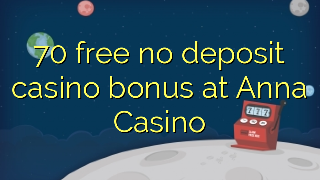 70 free no deposit casino bonus at Anna Casino