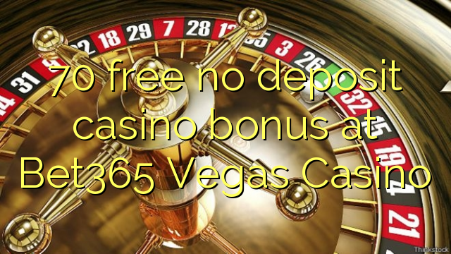 70 akhulule akukho bhonasi idipozithi yekhasino kwi Bet365 Vegas Casino
