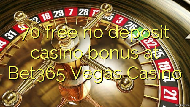 70 free no deposit casino bonus at Bet365 Vegas Casino