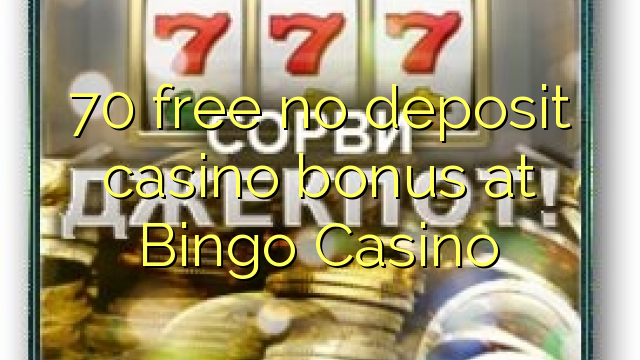 70 lokolla ha bonase depositi le casino ka bingo bango Casino