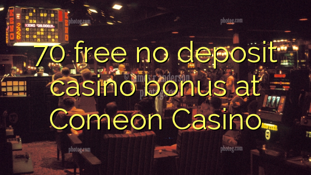 70 free no deposit casino bonus at Comeon Casino