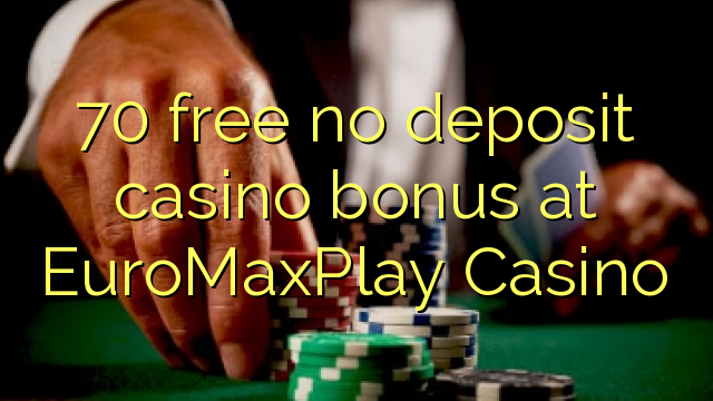 70 miễn phí không có tiền gửi casino casino tại EuroMaxPlay Casino