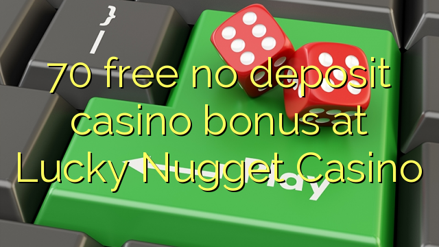 70 free no deposit casino bonus at Lucky Nugget Casino