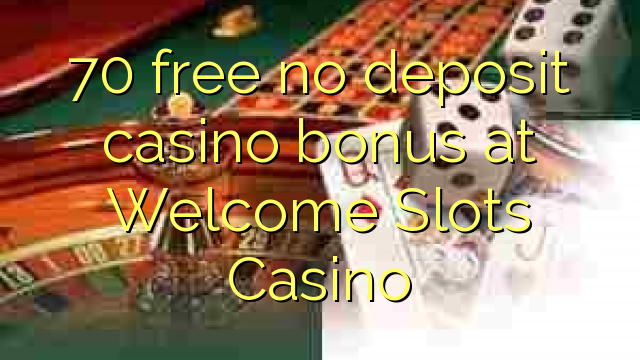 70 free no deposit casino bonus at Welcome Slots Casino